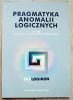 red. Wojciech Suchoń Pragmatyka anomalii logicznych